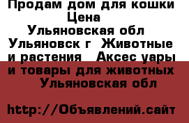 Продам дом для кошки. › Цена ­ 3 - Ульяновская обл., Ульяновск г. Животные и растения » Аксесcуары и товары для животных   . Ульяновская обл.